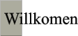Willkomen